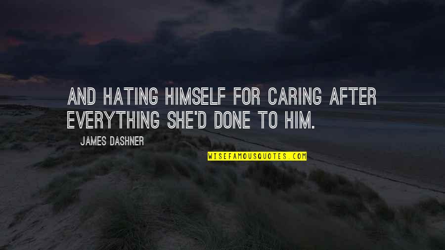 I ' M Done Caring Quotes By James Dashner: And hating himself for caring after everything she'd