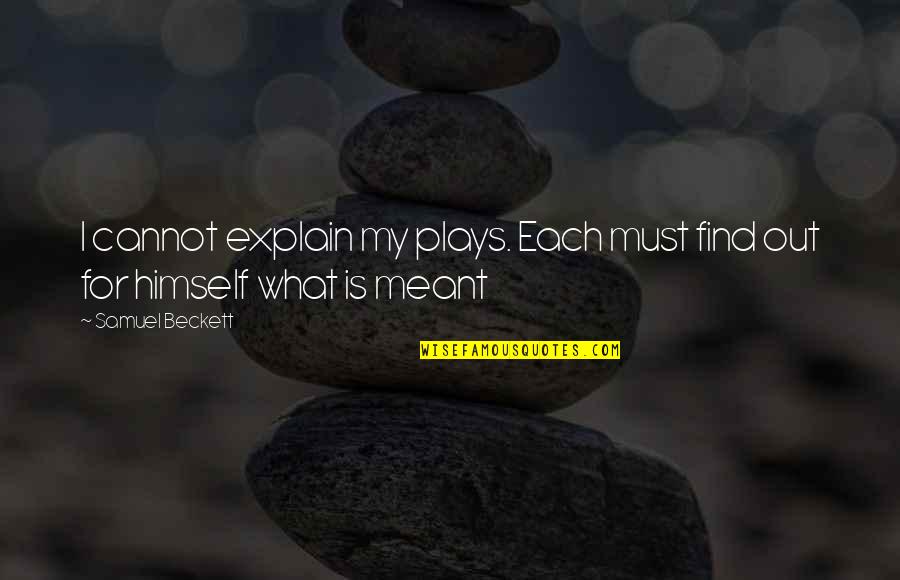 I ' M Done Caring Quotes By Samuel Beckett: I cannot explain my plays. Each must find
