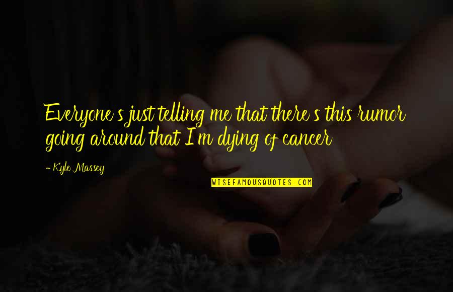 I M Dying Quotes By Kyle Massey: Everyone's just telling me that there's this rumor I M Dying Quotes By Kyle Massey: Everyone's just telling me that there's this rumor