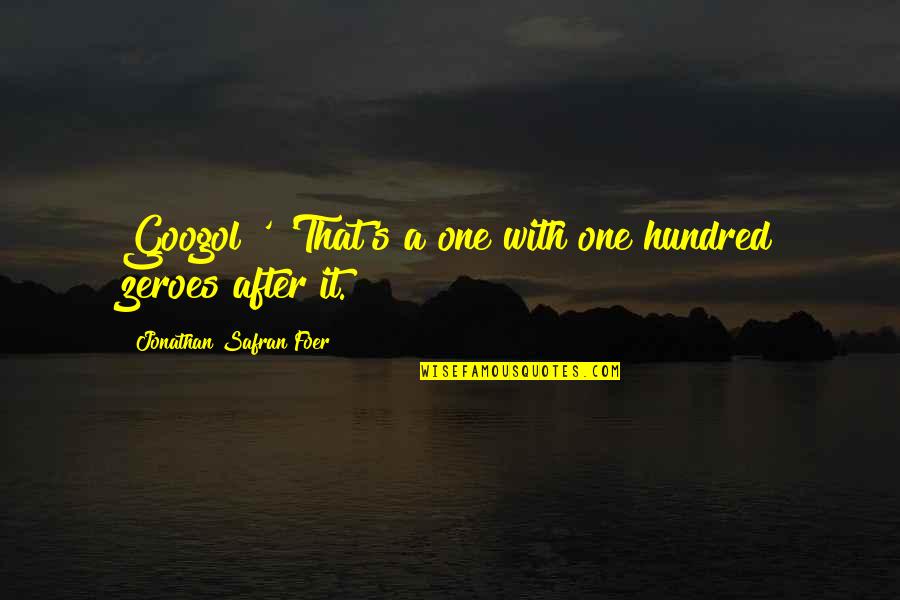 I M Gonna Miss You Quotes By Jonathan Safran Foer: Googol?' 'That's a one with one hundred zeroes I M Gonna Miss You Quotes By Jonathan Safran Foer: Googol?' 'That's a one with one hundred zeroes