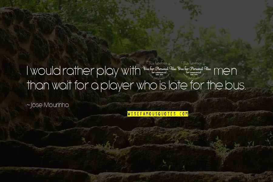 I M Gonna Miss You Quotes By Jose Mourinho: I would rather play with 10 men than