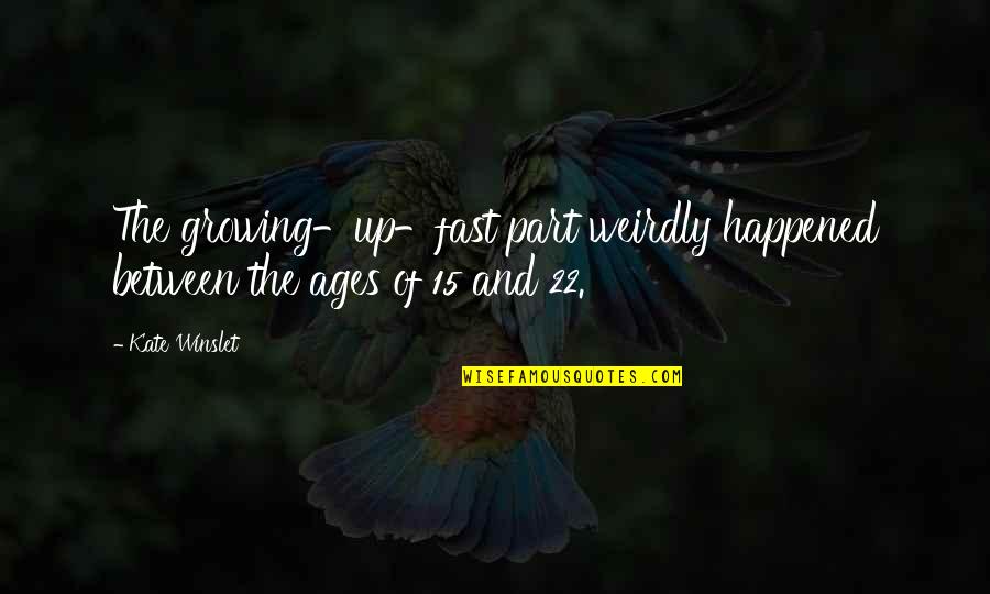 I M Growing Up Too Fast Quotes By Kate Winslet: The growing-up-fast part weirdly happened between the ages