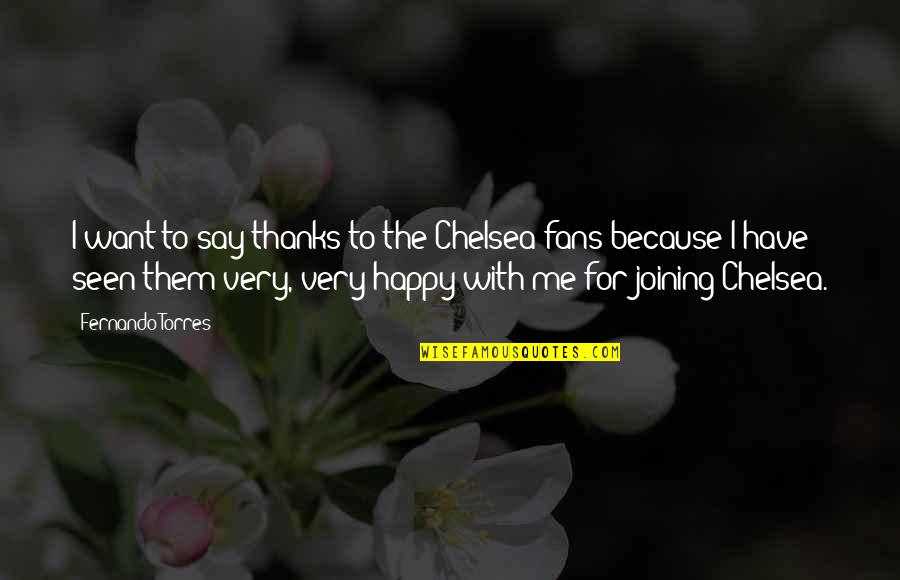 I M Happy Because Of You Quotes By Fernando Torres: I want to say thanks to the Chelsea