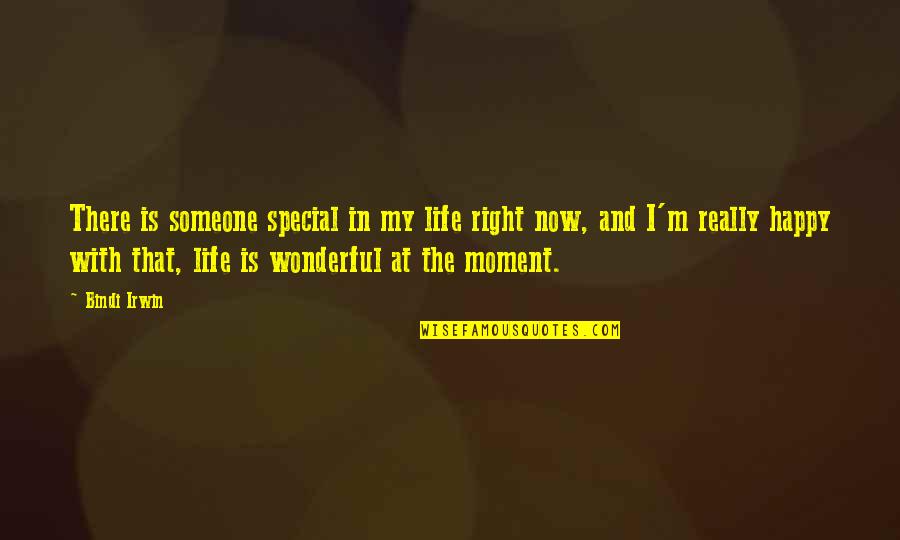I ' M Happy Now Quotes By Bindi Irwin: There is someone special in my life right
