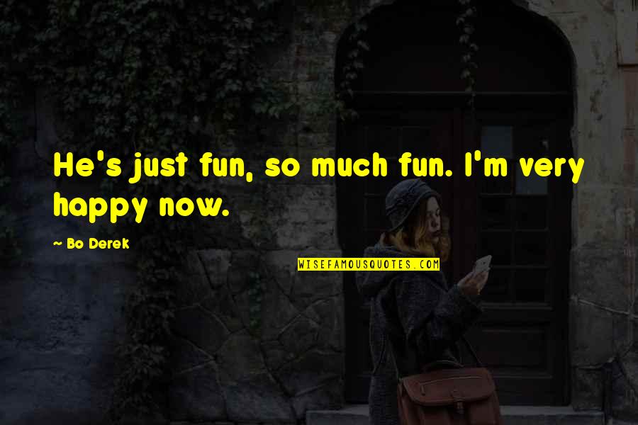 I ' M Happy Now Quotes By Bo Derek: He's just fun, so much fun. I'm very