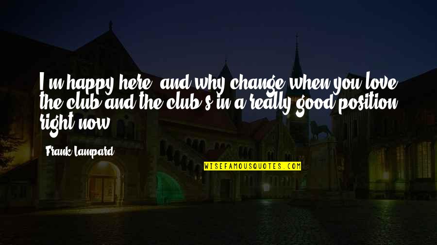 I ' M Happy Now Quotes By Frank Lampard: I'm happy here, and why change when you