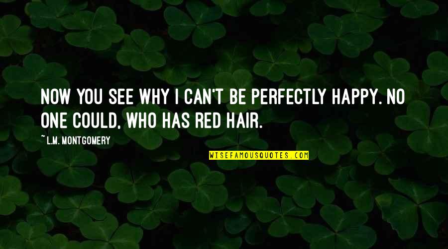 I ' M Happy Now Quotes By L.M. Montgomery: Now you see why I can't be perfectly