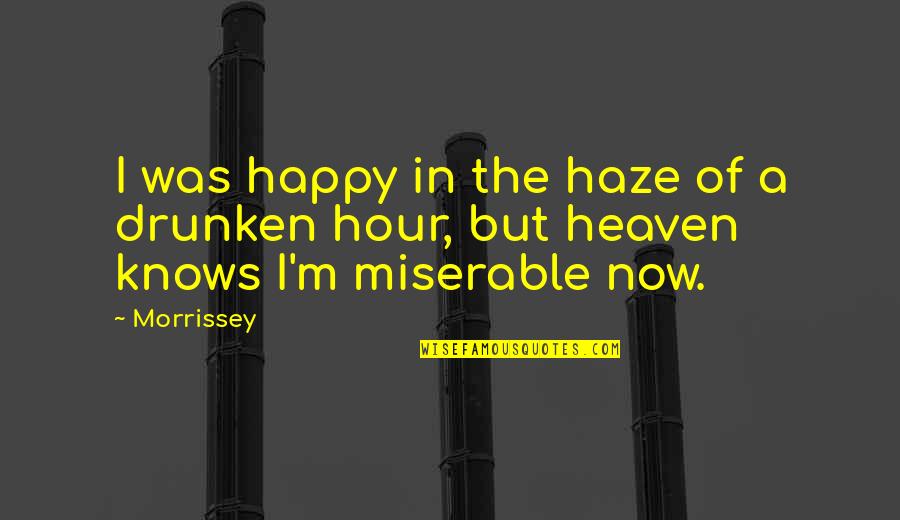 I ' M Happy Now Quotes By Morrissey: I was happy in the haze of a