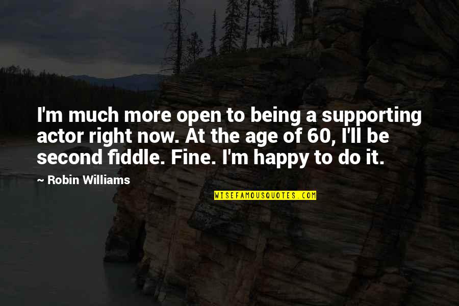 I ' M Happy Now Quotes By Robin Williams: I'm much more open to being a supporting I ' M Happy Now Quotes By Robin Williams: I'm much more open to being a supporting