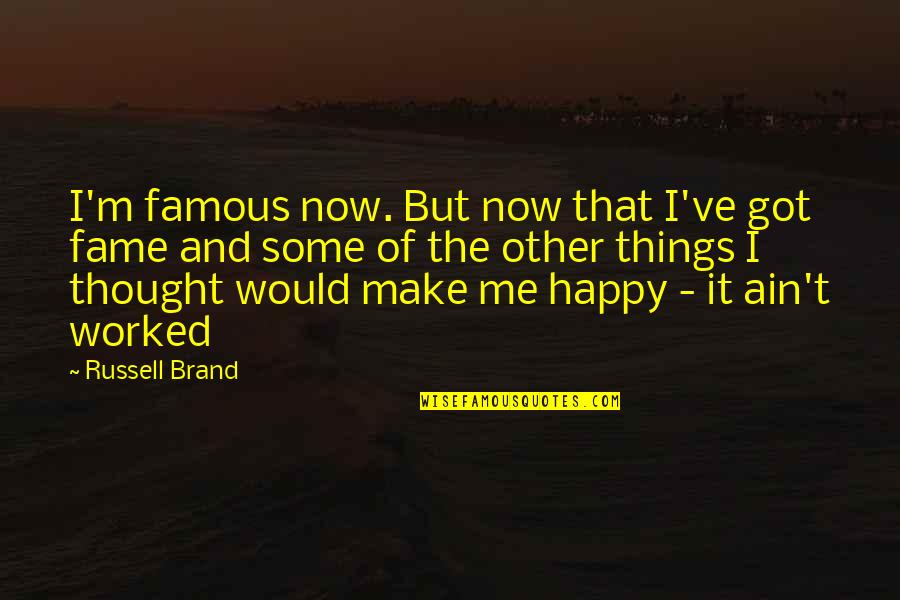 I ' M Happy Now Quotes By Russell Brand: I'm famous now. But now that I've got