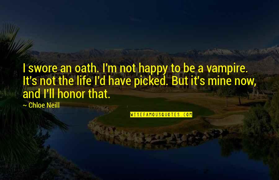 I M Happy Quotes By Chloe Neill: I swore an oath. I'm not happy to