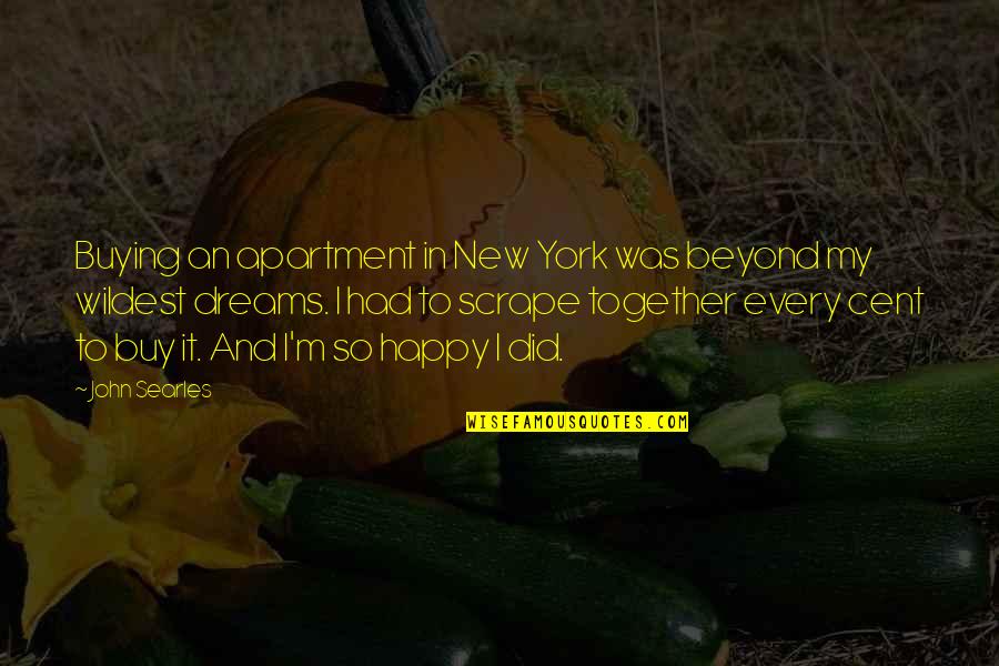 I M Happy Quotes By John Searles: Buying an apartment in New York was beyond