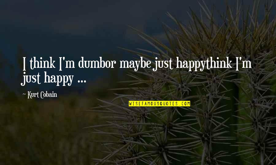 I M Happy Quotes By Kurt Cobain: I think I'm dumbor maybe just happythink I'm