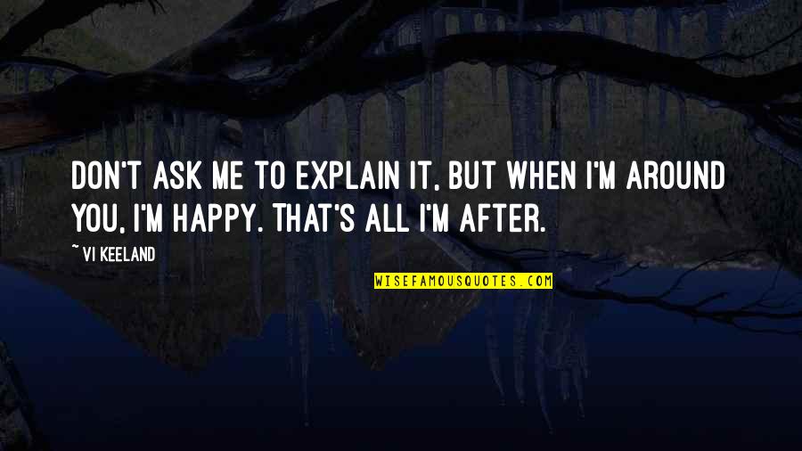 I M Happy Quotes By Vi Keeland: Don't ask me to explain it, but when