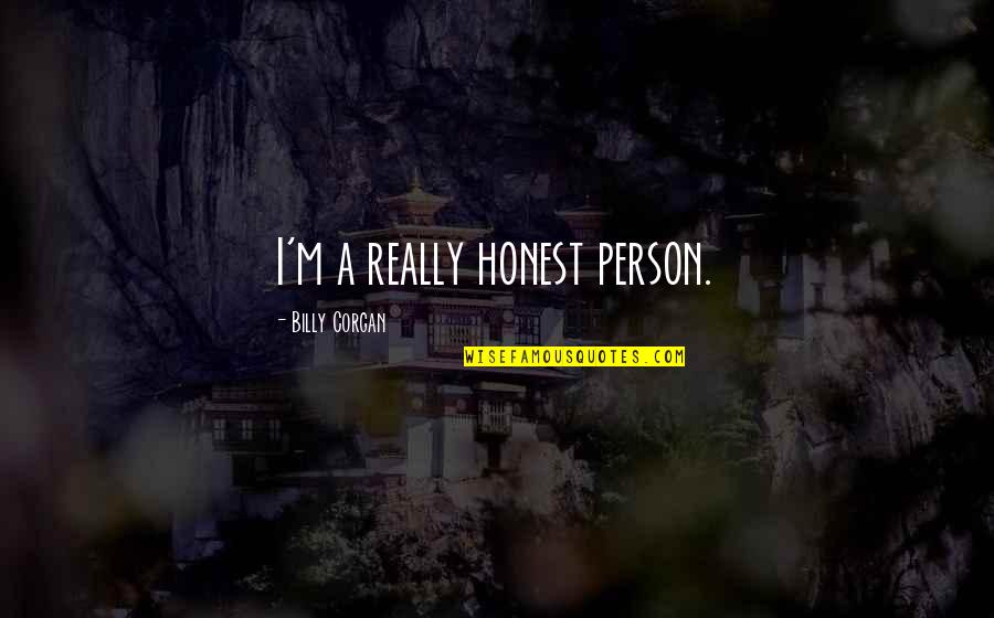 I M Honest Quotes By Billy Corgan: I'm a really honest person. I M Honest Quotes By Billy Corgan: I'm a really honest person.