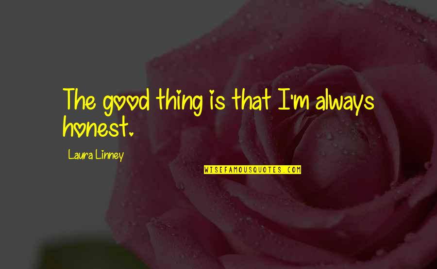 I M Honest Quotes By Laura Linney: The good thing is that I'm always honest. I M Honest Quotes By Laura Linney: The good thing is that I'm always honest.