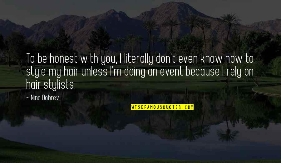 I M Honest Quotes By Nina Dobrev: To be honest with you, I literally don't I M Honest Quotes By Nina Dobrev: To be honest with you, I literally don't