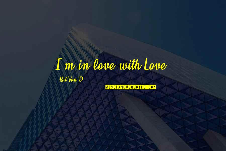 I M In Love Quotes By Kat Von D.: I'm in love with Love.