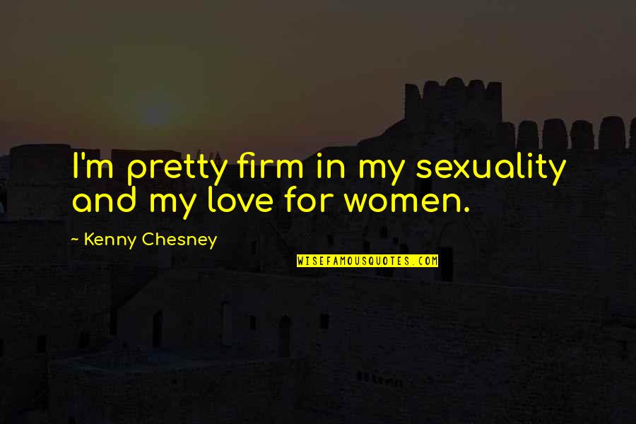 I M In Love Quotes By Kenny Chesney: I'm pretty firm in my sexuality and my