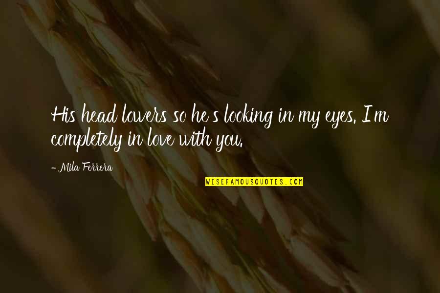 I M In Love Quotes By Mila Ferrera: His head lowers so he's looking in my