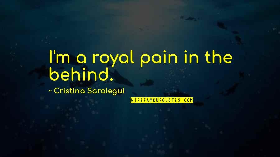 I M In Pain Quotes By Cristina Saralegui: I'm a royal pain in the behind.