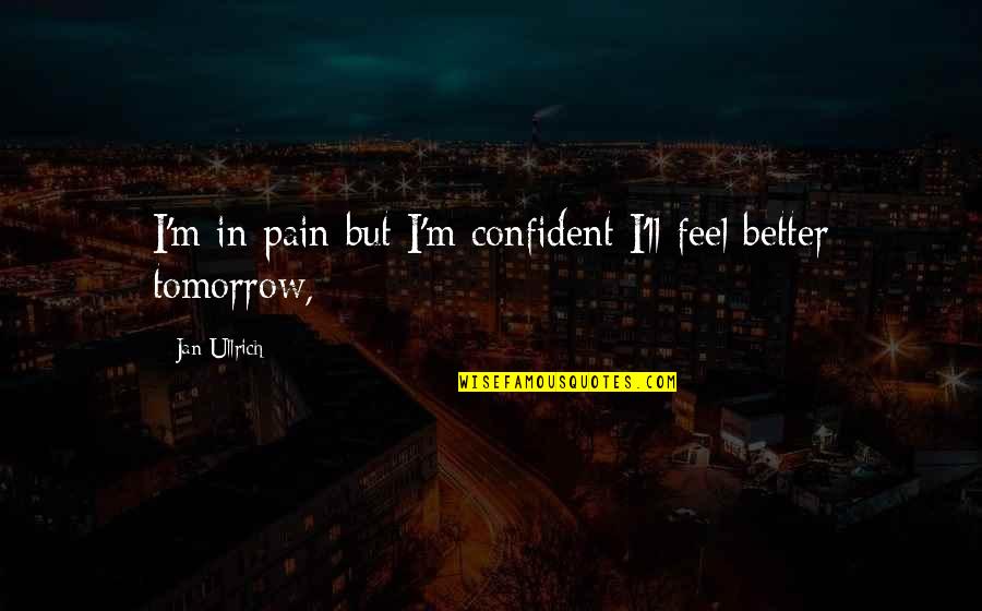 I M In Pain Quotes By Jan Ullrich: I'm in pain but I'm confident I'll feel