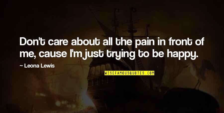 I M In Pain Quotes By Leona Lewis: Don't care about all the pain in front