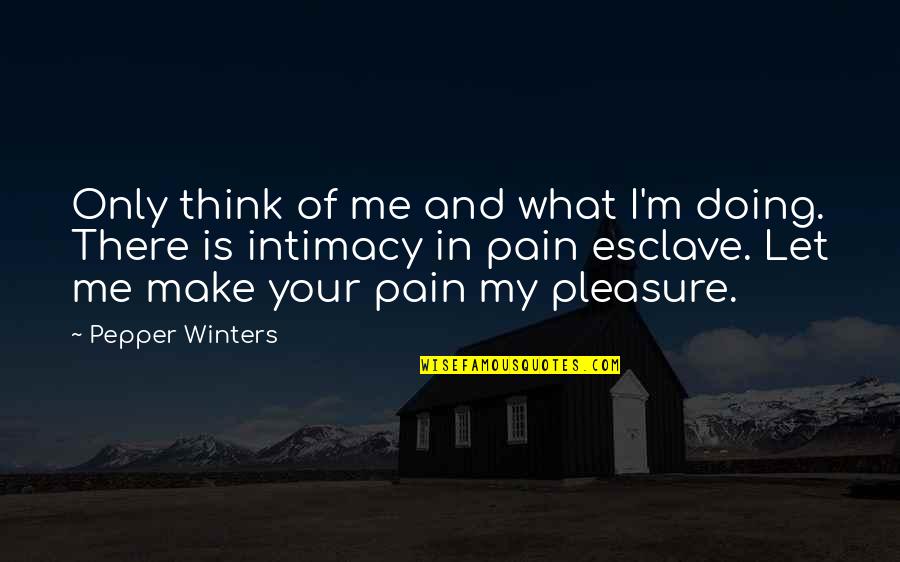 I M In Pain Quotes By Pepper Winters: Only think of me and what I'm doing.