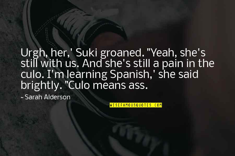 I M In Pain Quotes By Sarah Alderson: Urgh, her,' Suki groaned. "Yeah, she's still with
