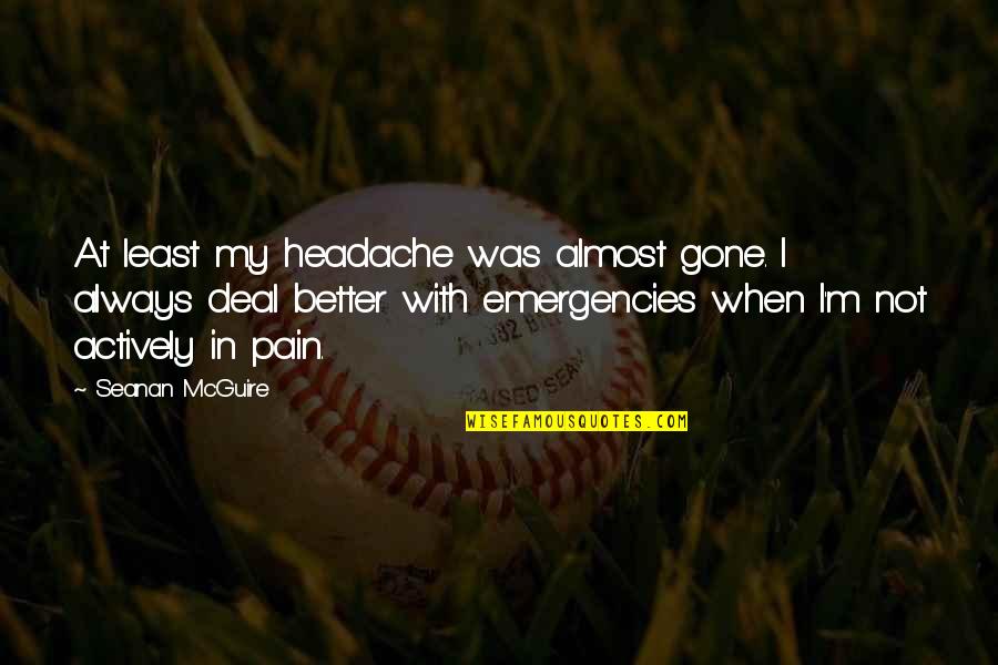 I M In Pain Quotes By Seanan McGuire: At least my headache was almost gone. I