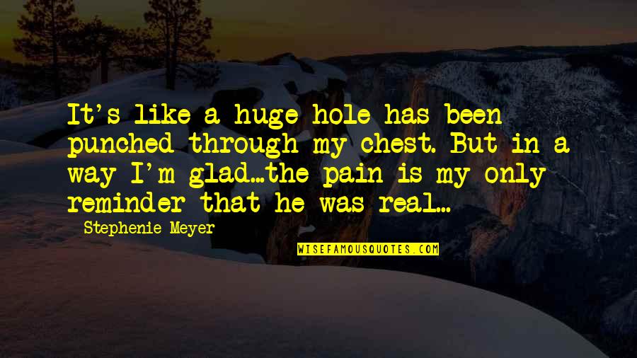 I M In Pain Quotes By Stephenie Meyer: It's like a huge hole has been punched