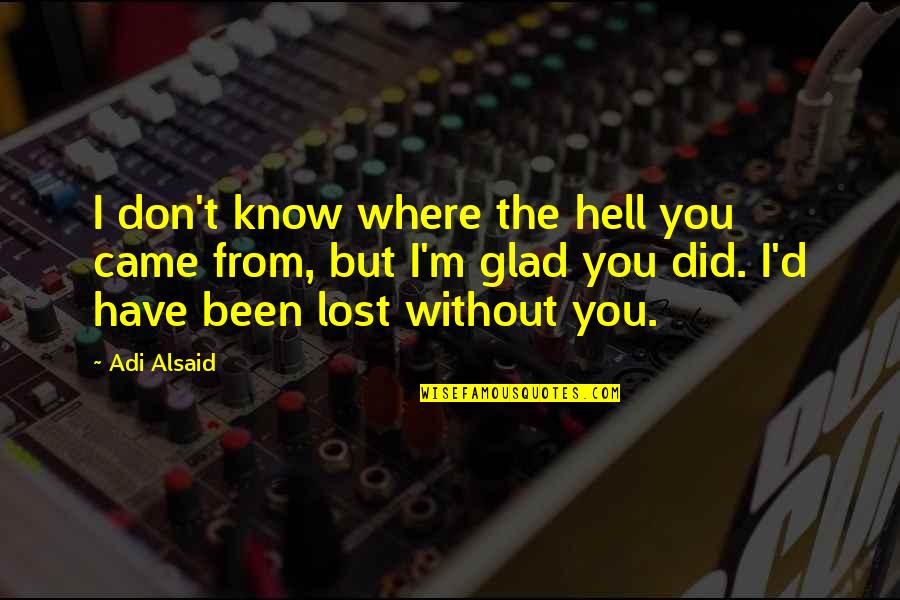 I M Lost Quotes By Adi Alsaid: I don't know where the hell you came