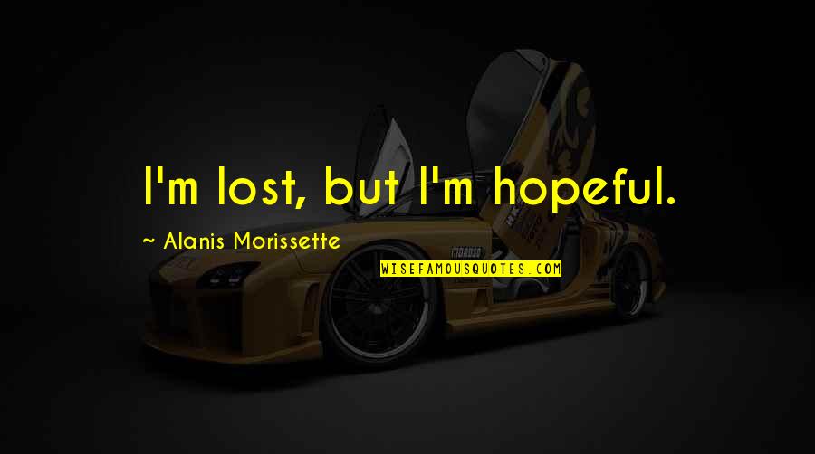 I M Lost Quotes By Alanis Morissette: I'm lost, but I'm hopeful.