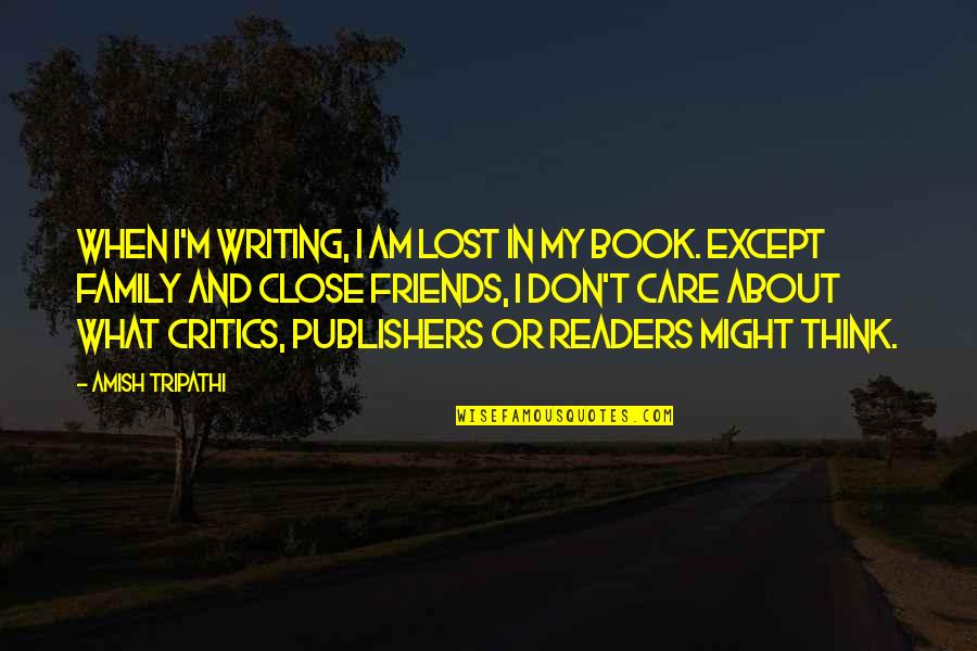 I M Lost Quotes By Amish Tripathi: When I'm writing, I am lost in my