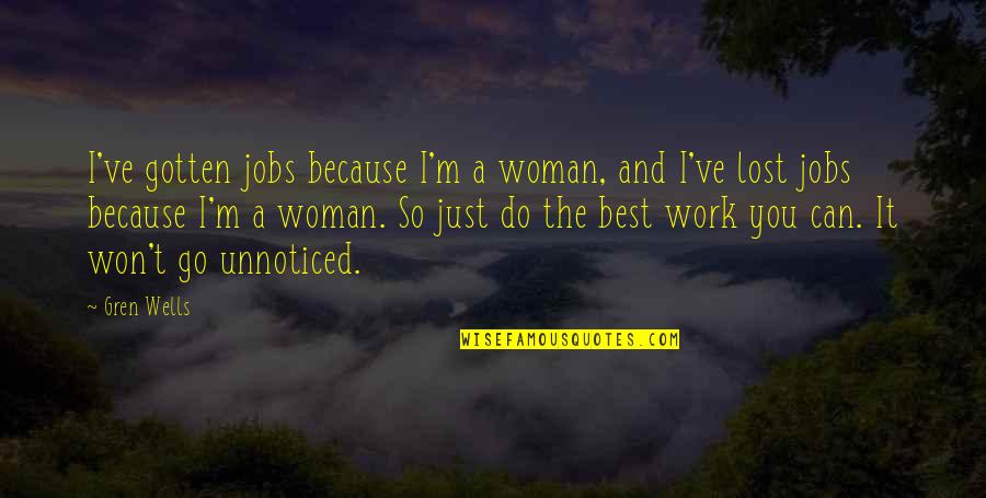 I M Lost Quotes By Gren Wells: I've gotten jobs because I'm a woman, and