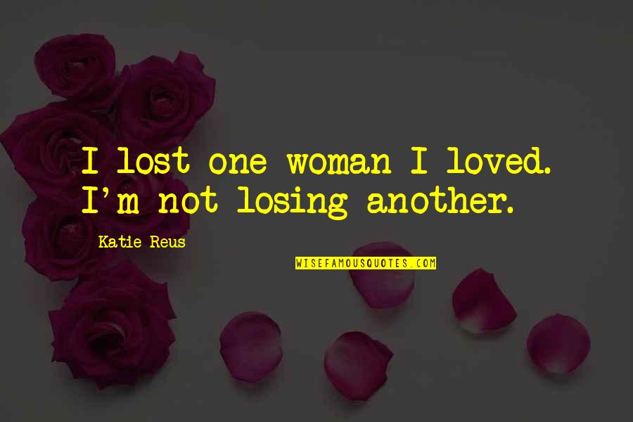 I M Lost Quotes By Katie Reus: I lost one woman I loved. I'm not