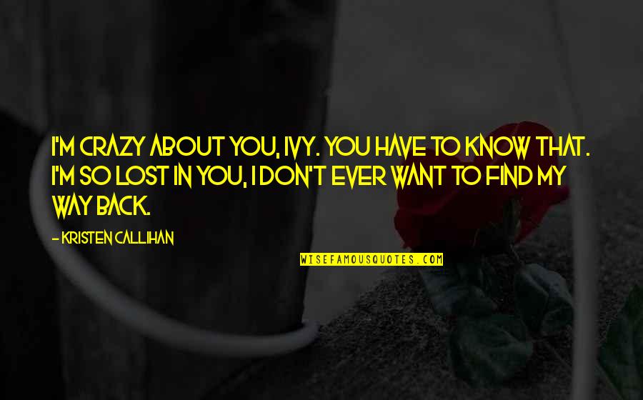 I M Lost Quotes By Kristen Callihan: I'm crazy about you, Ivy. You have to