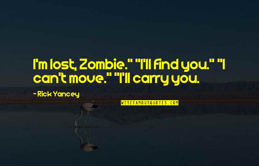 I M Lost Quotes By Rick Yancey: I'm lost, Zombie." "I'll find you." "I can't