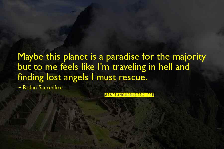 I M Lost Quotes By Robin Sacredfire: Maybe this planet is a paradise for the