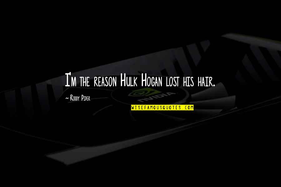 I M Lost Quotes By Roddy Piper: I'm the reason Hulk Hogan lost his hair.