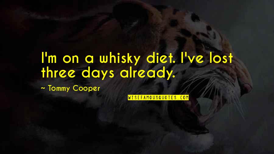 I M Lost Quotes By Tommy Cooper: I'm on a whisky diet. I've lost three