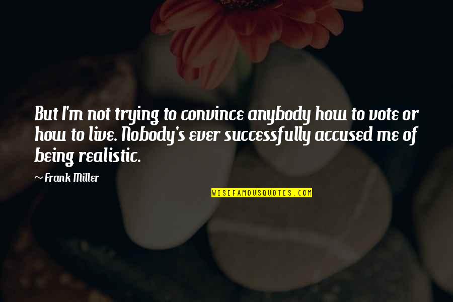 I M Me Quotes By Frank Miller: But I'm not trying to convince anybody how