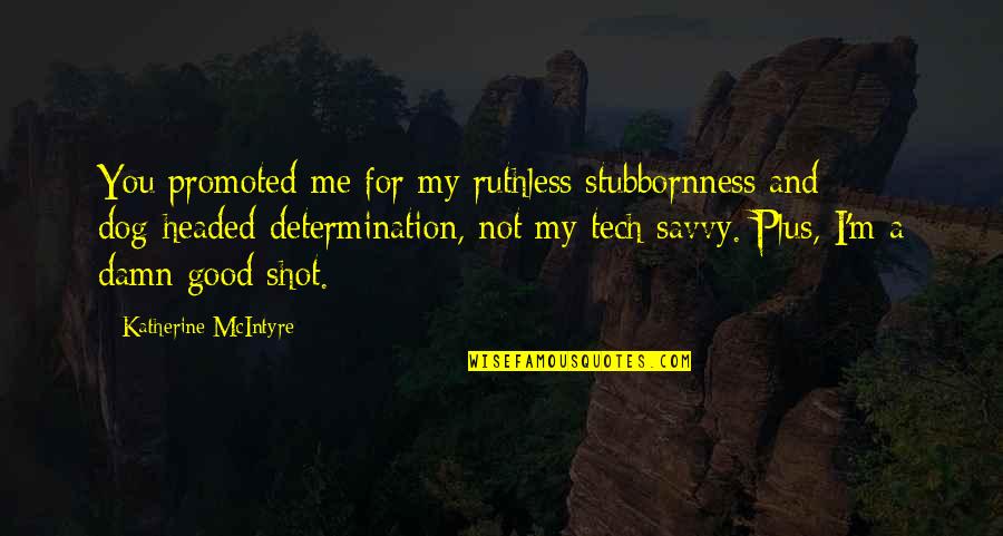 I M Me Quotes By Katherine McIntyre: You promoted me for my ruthless stubbornness and