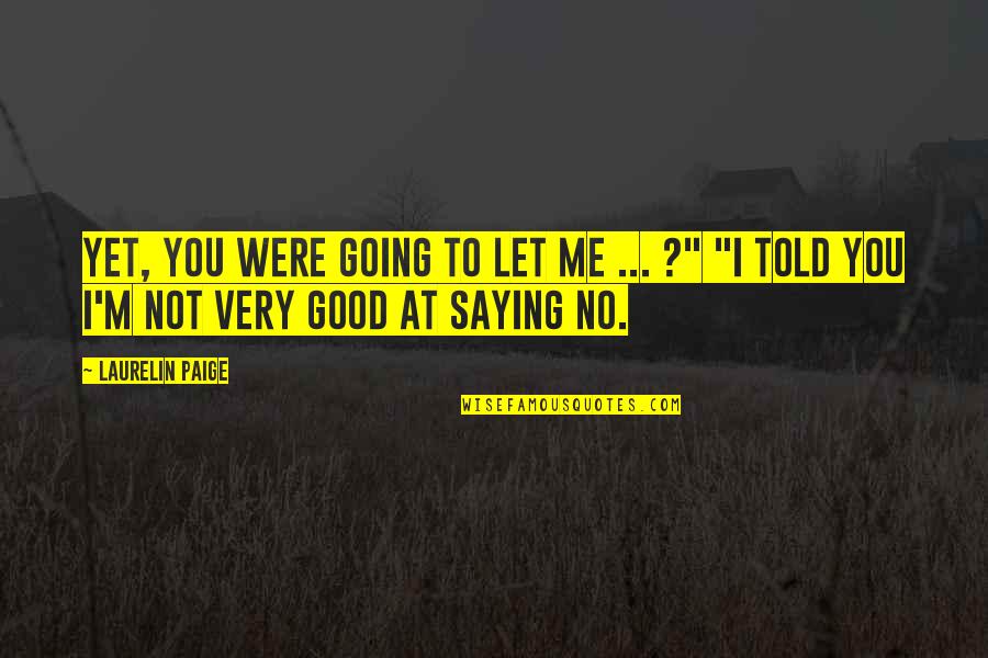 I M Me Quotes By Laurelin Paige: Yet, you were going to let me ...