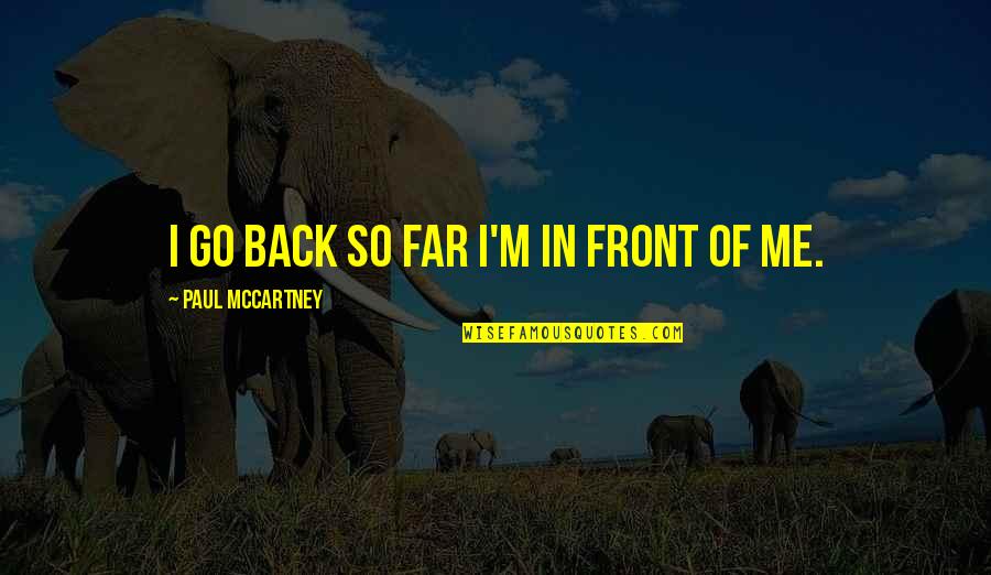 I M Me Quotes By Paul McCartney: I go back so far I'm in front