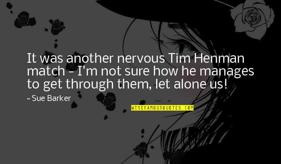 I M Not Alone Quotes By Sue Barker: It was another nervous Tim Henman match - I M Not Alone Quotes By Sue Barker: It was another nervous Tim Henman match -