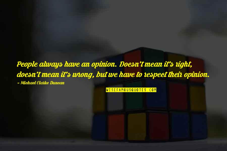 I ' M Not Always Wrong Quotes By Michael Clarke Duncan: People always have an opinion. Doesn't mean it's