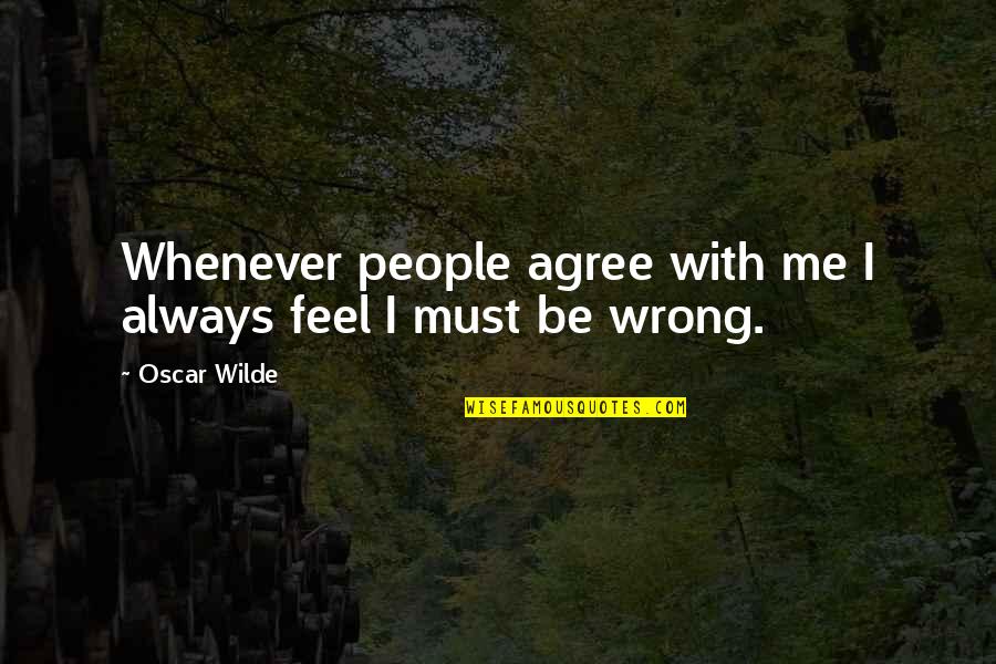 I ' M Not Always Wrong Quotes By Oscar Wilde: Whenever people agree with me I always feel