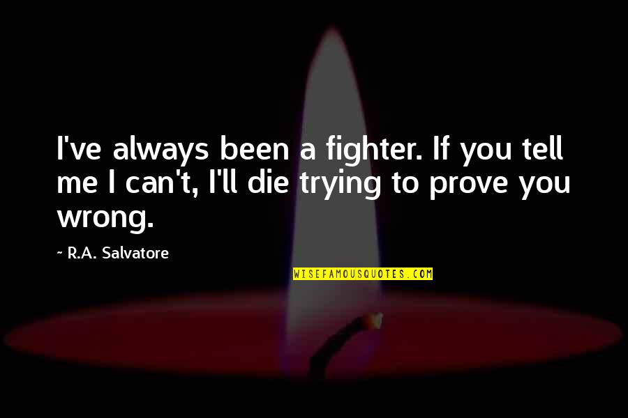 I ' M Not Always Wrong Quotes By R.A. Salvatore: I've always been a fighter. If you tell