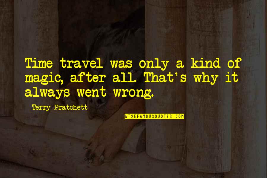 I ' M Not Always Wrong Quotes By Terry Pratchett: Time travel was only a kind of magic,